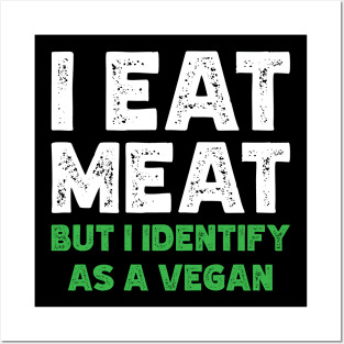 I Eat Meat But I Identify As Vegan Posters and Art